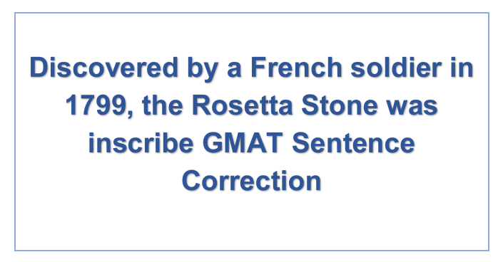 Discovered by a French soldier in 1799, the Rosetta Stone was inscribe GMAT Sentence Correction